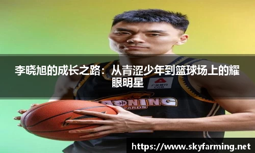 李晓旭的成长之路：从青涩少年到篮球场上的耀眼明星